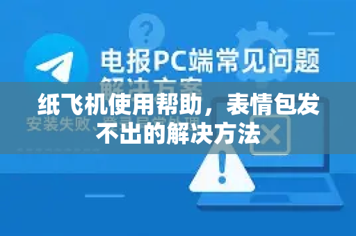 纸飞机使用帮助，表情包发不出的解决方法