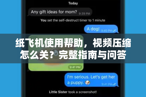 纸飞机使用帮助，视频压缩怎么关？完整指南与问答