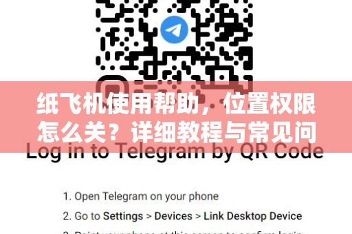 纸飞机使用帮助，位置权限怎么关？详细教程与常见问题解答