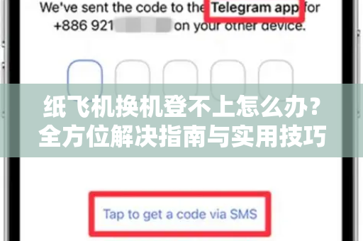 纸飞机换机登不上怎么办？全方位解决指南与实用技巧